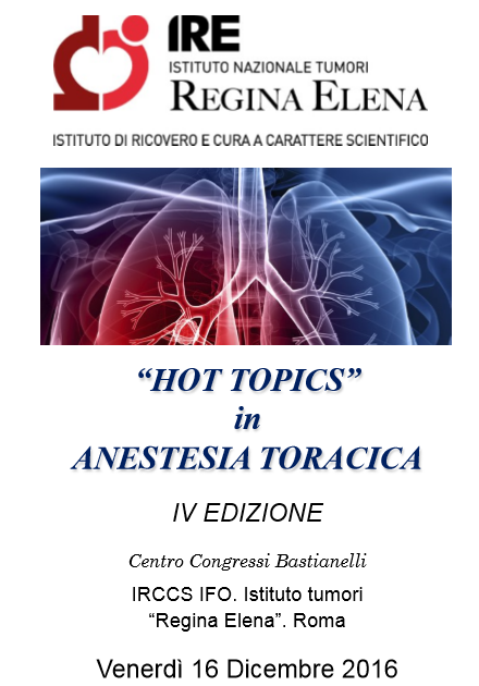 “HOT TOPICS” in ANESTESIA TORACICA  – Roma, IRCCS IFO Istituto tumori  “Regina Elena”, 16 Dicembre 2016